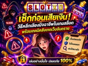 เช็กก่อนเสียเงิน! วิธีหลีกเลี่ยงมิจฉาชีพในเกมสล็อต