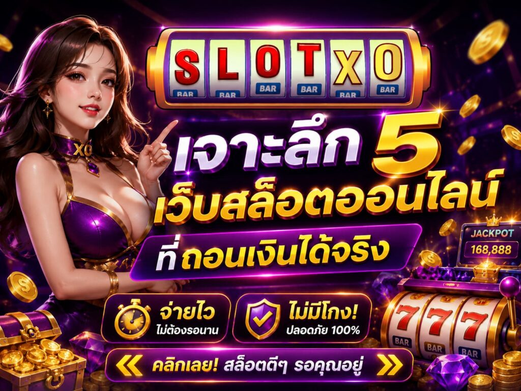 เจาะลึก 5 เว็บสล็อตออนไลน์ที่ถอนเงินได้จริง
