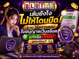 วิธีตรวจสอบใบอนุญาตเว็บสล็อต แท้หรือปลอม