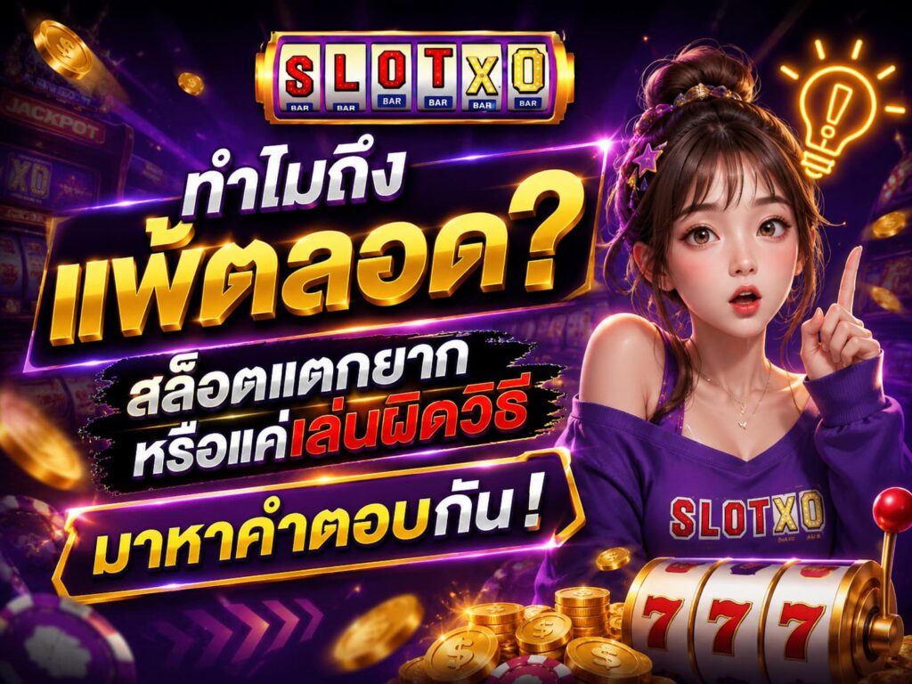 ทำไมถึงแพ้ตลอด? สล็อตแตกยากหรือแค่เล่นผิดวิธี