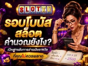 คำถามยอดฮิต รอบโบนัสสล็อตคำนวณยังไง?