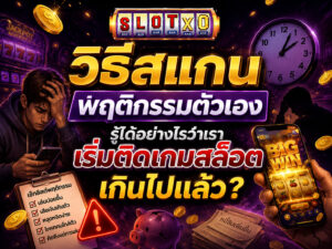เผย วิธีสแกนพฤติกรรมตัวเอง เมื่อติดสล็อต